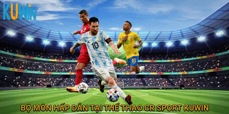 Bộ môn hấp dẫn tại Thể Thao CR Sport Kuwin