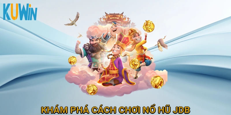 Hãy cùng khám phá cách chơi nổ hũ JDB