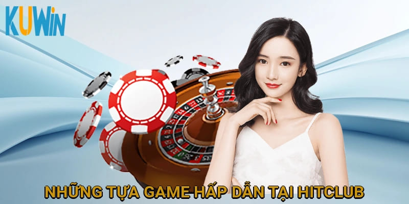 Những tựa game hấp dẫn tại Hit Club
