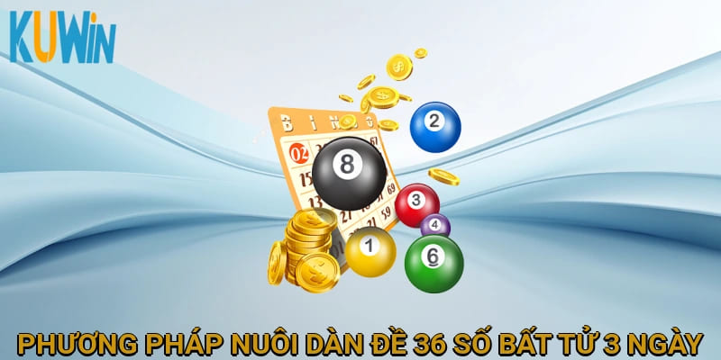 Phương pháp nuôi dàn đề 36 số bất tử trong khung thời gian 3 ngày