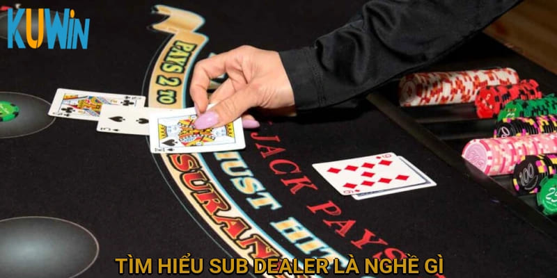 Tìm hiểu Sub Dealer là nghề gì