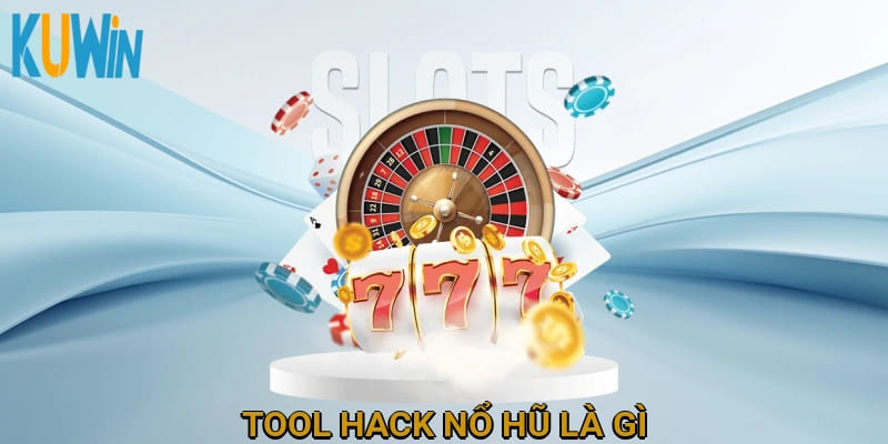 Tool hack nổ hũ là gì?
